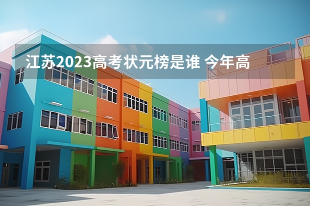 江苏2023高考状元榜是谁 今年高考江苏省理科状元是谁 2023年江苏高考状元榜单