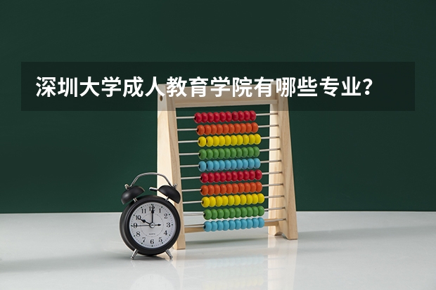深圳大学成人教育学院有哪些专业？
