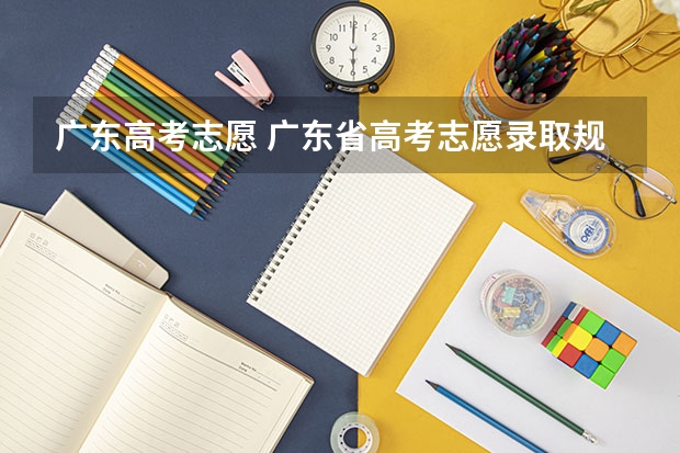 广东高考志愿 广东省高考志愿录取规则