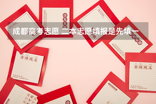 成都高考志愿 二本志愿填报是先填一本还先填二本?