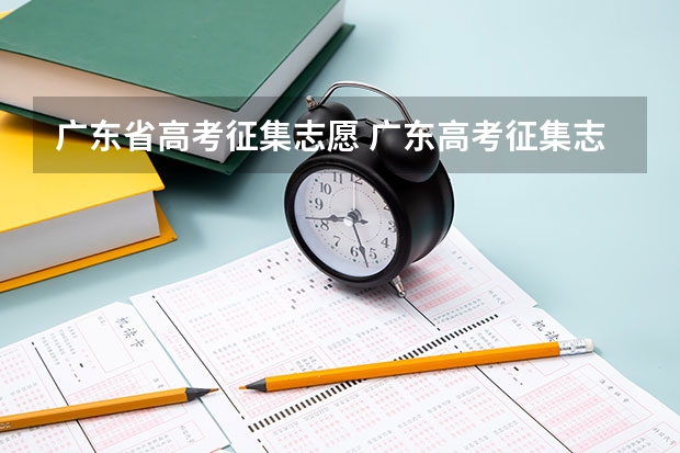 广东省高考征集志愿 广东高考征集志愿有几次
