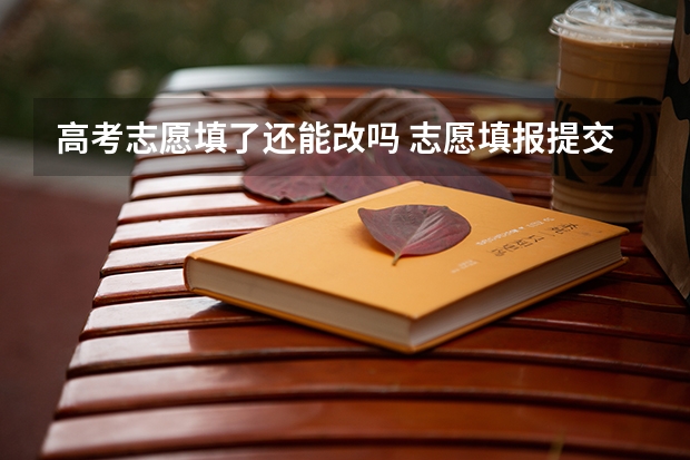 高考志愿填了还能改吗 志愿填报提交后可以修改吗