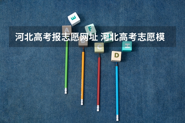 河北高考报志愿网址 河北高考志愿模拟填报系统网址登录及开放时间