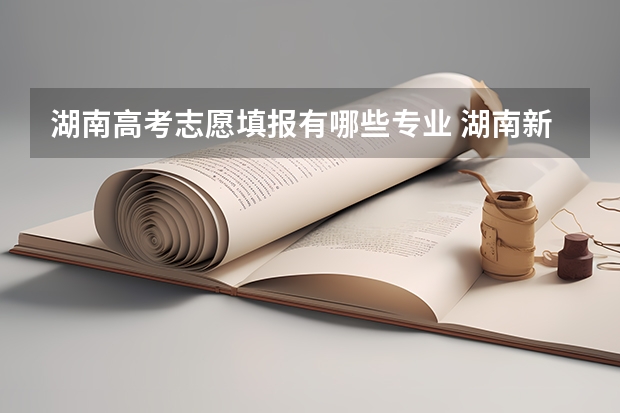 湖南高考志愿填报有哪些专业 湖南新高考选科