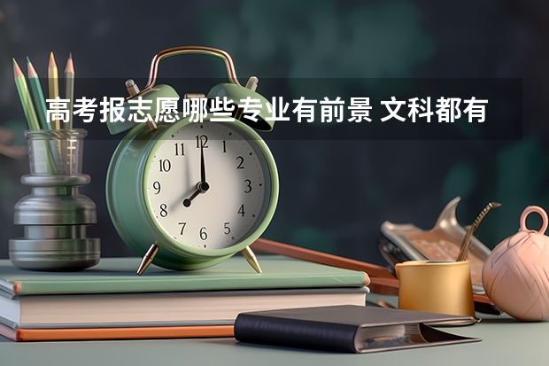 高考报志愿哪些专业有前景 文科都有哪些专业,就业前景好