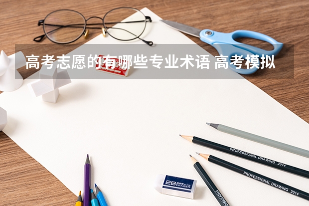 高考志愿的有哪些专业术语 高考模拟志愿填报是什么意思