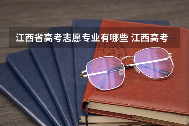 江西省高考志愿专业有哪些 江西高考平行志愿有几个