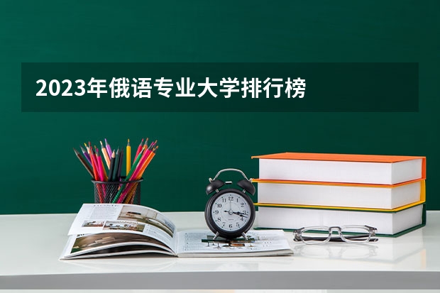 2023年俄语专业大学排行榜
