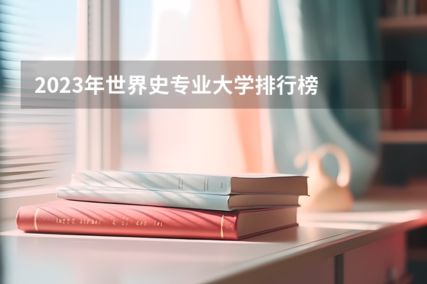 2023年世界史专业大学排行榜