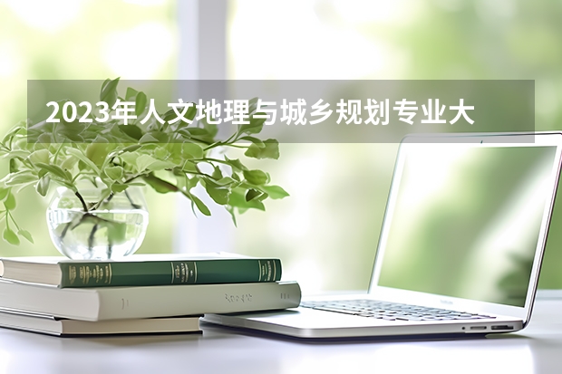 2023年人文地理与城乡规划专业大学排行榜