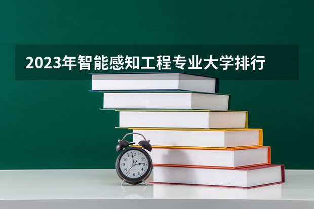 2023年智能感知工程专业大学排行榜