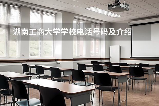 湖南工商大学学校电话号码及介绍
