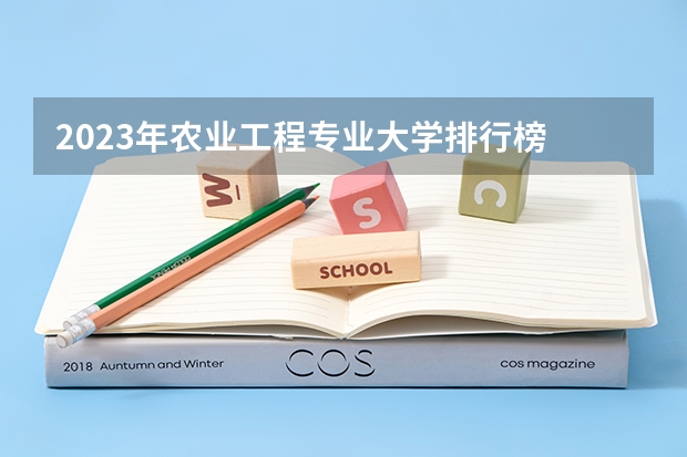 2023年农业工程专业大学排行榜