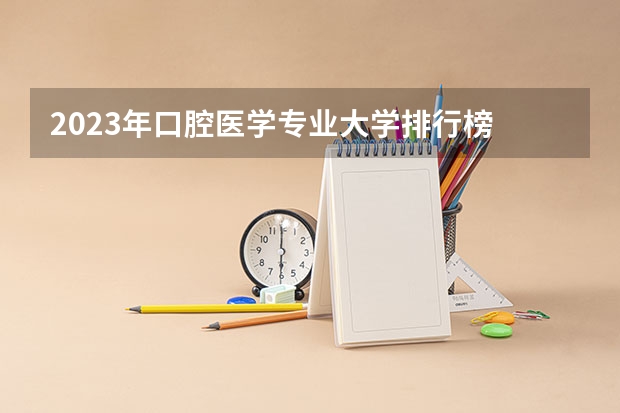 2023年口腔医学专业大学排行榜