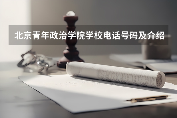 北京青年政治学院学校电话号码及介绍