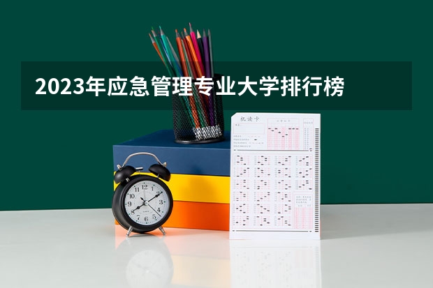 2023年应急管理专业大学排行榜