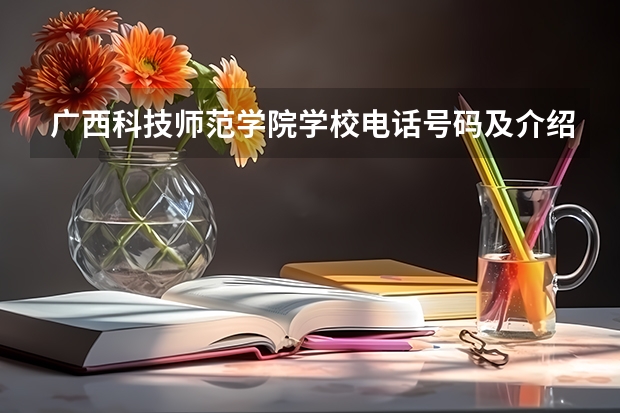 广西科技师范学院学校电话号码及介绍