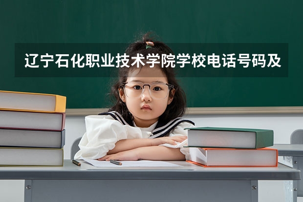 辽宁石化职业技术学院学校电话号码及介绍