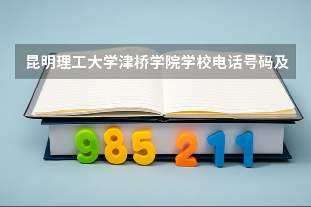 昆明理工大学津桥学院学校电话号码及介绍