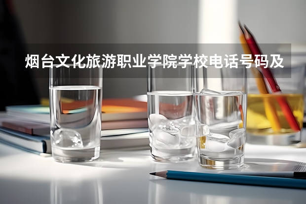 烟台文化旅游职业学院学校电话号码及介绍