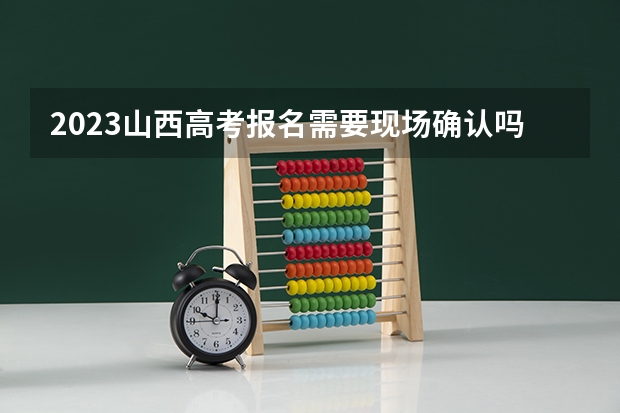 2023山西高考报名需要现场确认吗 山西省2023年普通高校招生美术类专业省级统考成绩什么时候出