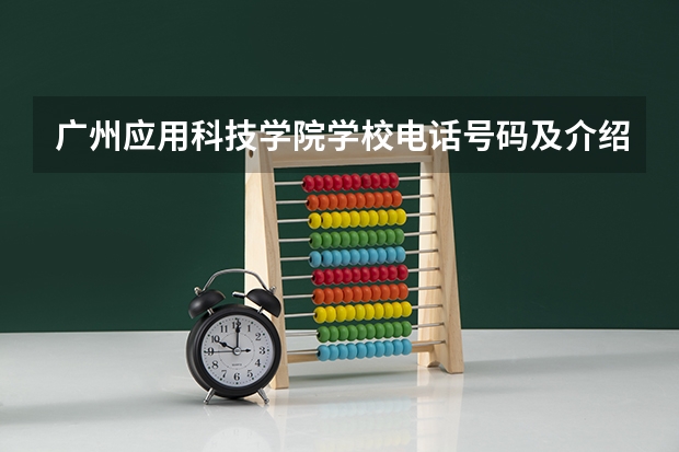 广州应用科技学院学校电话号码及介绍