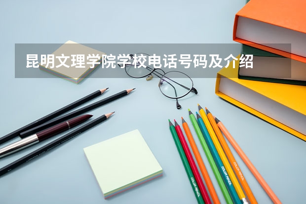 昆明文理学院学校电话号码及介绍