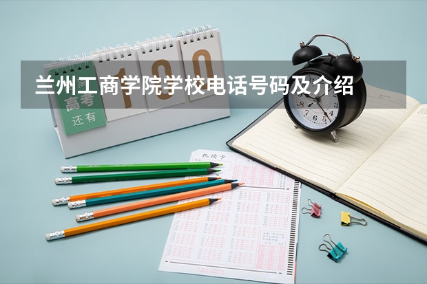 兰州工商学院学校电话号码及介绍