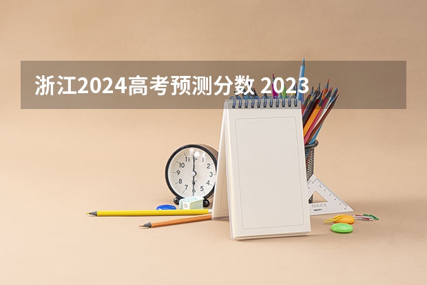 浙江2024高考预测分数 2023年浙江高考本科分数线预估