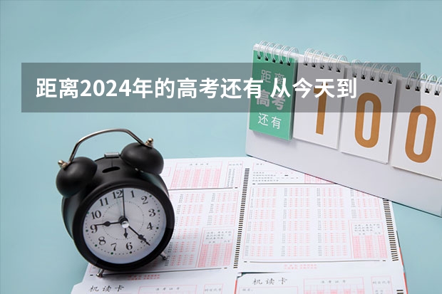 距离2024年的高考还有 从今天到2024高考还有多少天？