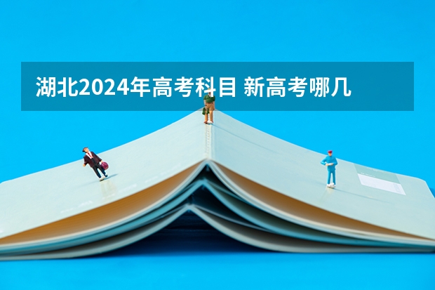 湖北2024年高考科目 新高考哪几个省份2024？