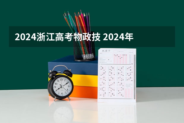 2024浙江高考物政技 2024年高考新政策是什么样的