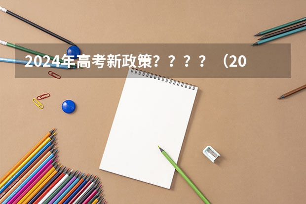 2024年高考新政策？？？？（2024年高考改革政策）