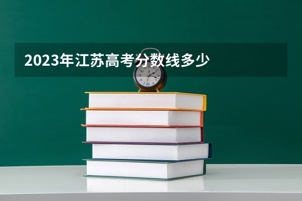 2023年江苏高考分数线多少