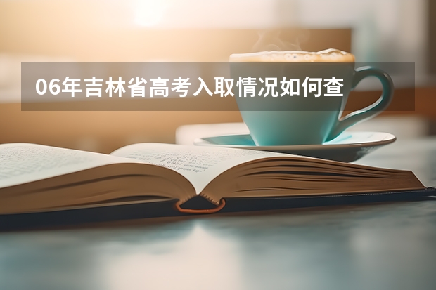 06年吉林省高考入取情况如何查