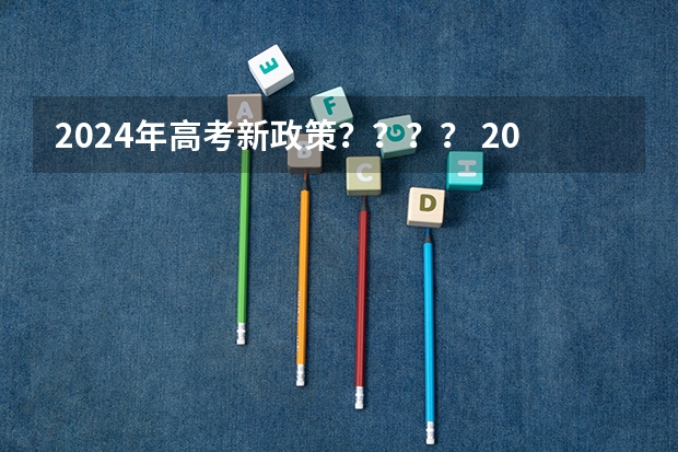 2024年高考新政策？？？？ 2024年北京高考改革政策 新高考哪几个省份2024？