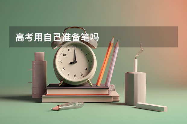 高考用自己准备笔吗