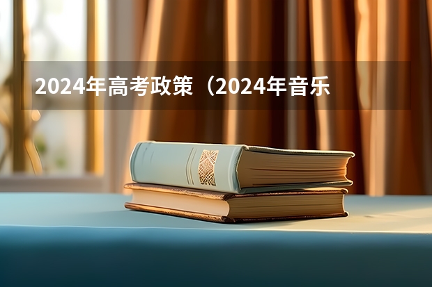2024年高考政策（2024年音乐艺考时间）