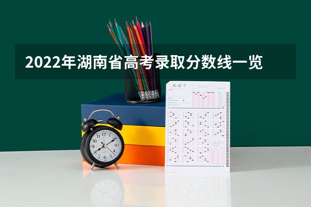 2022年湖南省高考录取分数线一览表（湖南理科一本分数线）