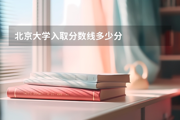 北京大学入取分数线多少分