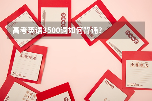 高考英语3500词如何背诵?