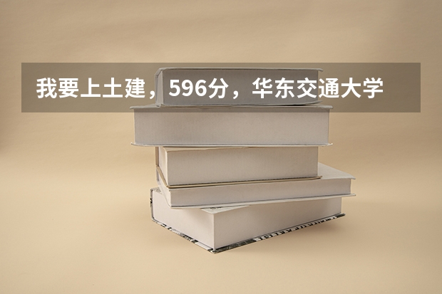 我要上土建,596分,华东交通大学和大连大学哪个好?