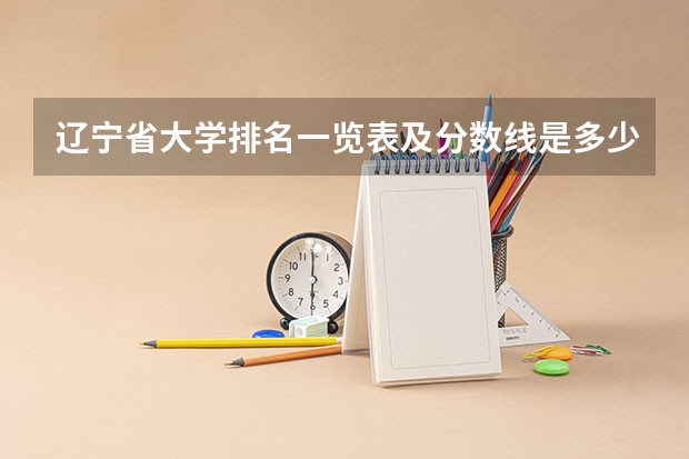 辽宁省大学排名一览表及分数线是多少
