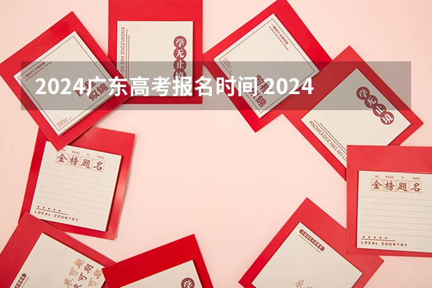 2024广东高考报名时间 2024广东高考选科要求 新高考哪几个省份2024？