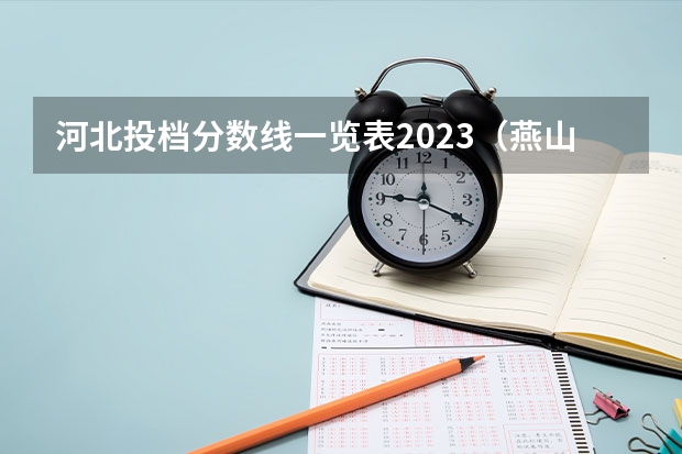 河北投档分数线一览表2023（燕山大学分数线）