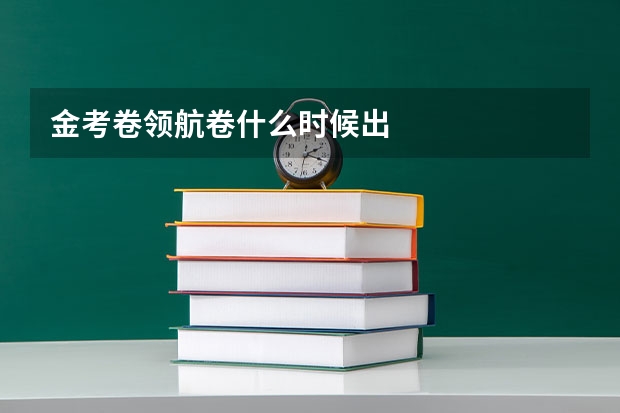 金考卷领航卷什么时候出