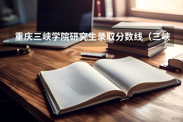 重庆三峡学院研究生录取分数线（三峡大学考研分数线2022）