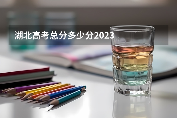 湖北高考总分多少分2023