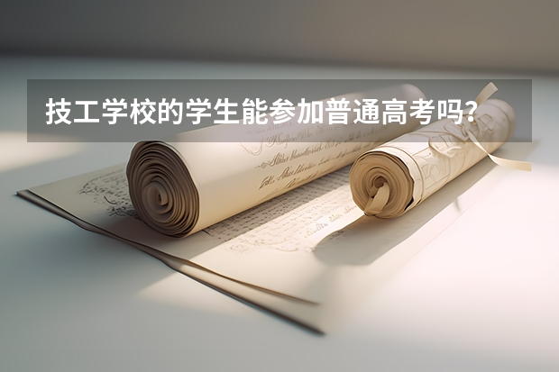 技工学校的学生能参加普通高考吗？