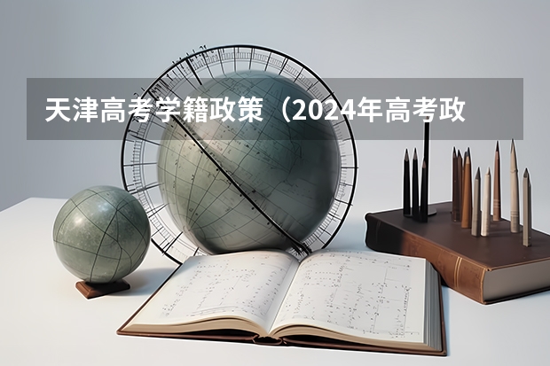 天津高考学籍政策（2024年高考政策）